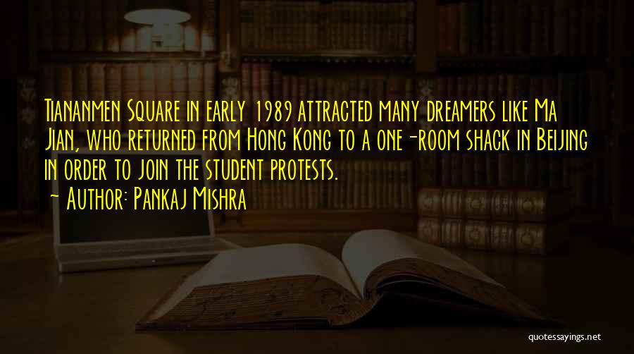 Pankaj Mishra Quotes: Tiananmen Square In Early 1989 Attracted Many Dreamers Like Ma Jian, Who Returned From Hong Kong To A One-room Shack