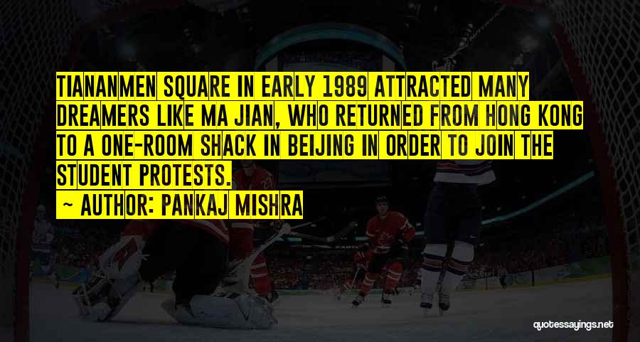 Pankaj Mishra Quotes: Tiananmen Square In Early 1989 Attracted Many Dreamers Like Ma Jian, Who Returned From Hong Kong To A One-room Shack