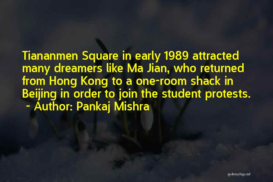 Pankaj Mishra Quotes: Tiananmen Square In Early 1989 Attracted Many Dreamers Like Ma Jian, Who Returned From Hong Kong To A One-room Shack