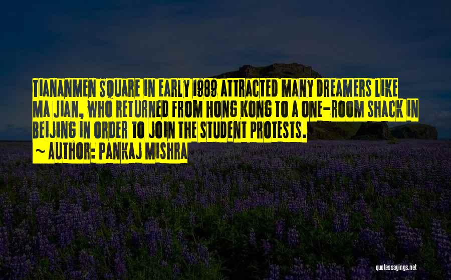 Pankaj Mishra Quotes: Tiananmen Square In Early 1989 Attracted Many Dreamers Like Ma Jian, Who Returned From Hong Kong To A One-room Shack