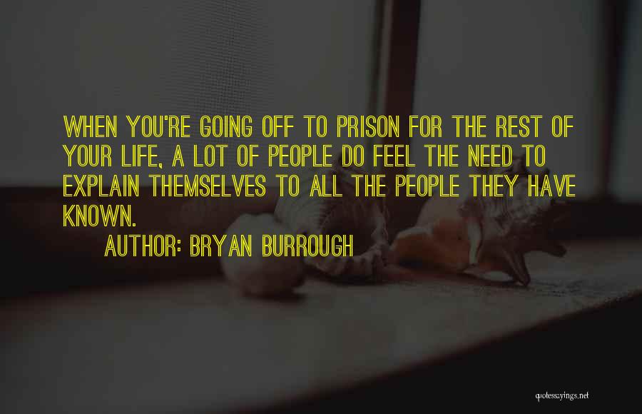 Bryan Burrough Quotes: When You're Going Off To Prison For The Rest Of Your Life, A Lot Of People Do Feel The Need