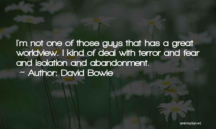 David Bowie Quotes: I'm Not One Of Those Guys That Has A Great Worldview. I Kind Of Deal With Terror And Fear And