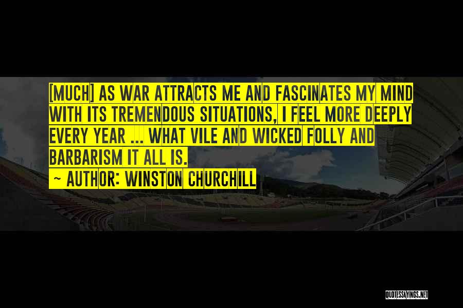 Winston Churchill Quotes: [much] As War Attracts Me And Fascinates My Mind With Its Tremendous Situations, I Feel More Deeply Every Year ...