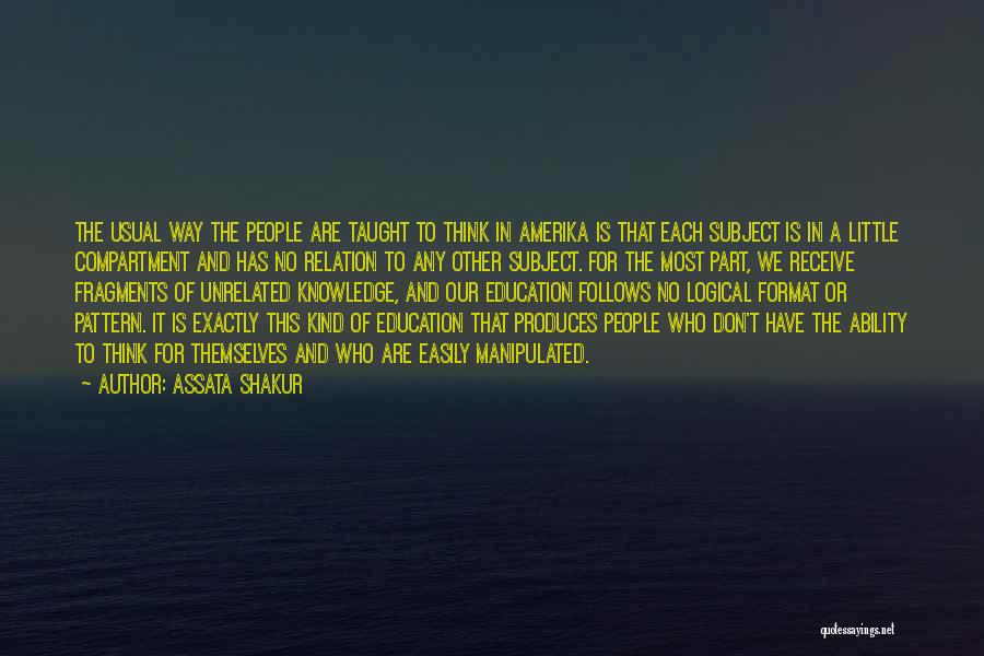 Assata Shakur Quotes: The Usual Way The People Are Taught To Think In Amerika Is That Each Subject Is In A Little Compartment