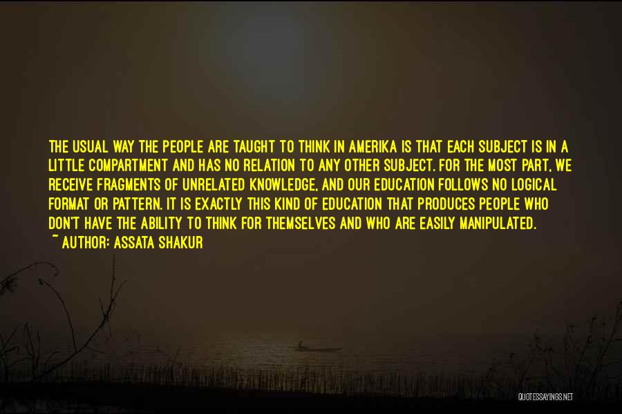 Assata Shakur Quotes: The Usual Way The People Are Taught To Think In Amerika Is That Each Subject Is In A Little Compartment