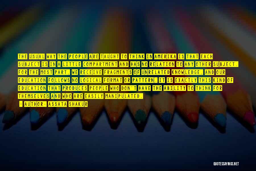 Assata Shakur Quotes: The Usual Way The People Are Taught To Think In Amerika Is That Each Subject Is In A Little Compartment