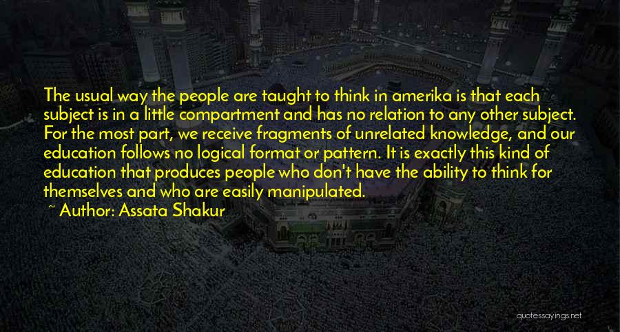 Assata Shakur Quotes: The Usual Way The People Are Taught To Think In Amerika Is That Each Subject Is In A Little Compartment