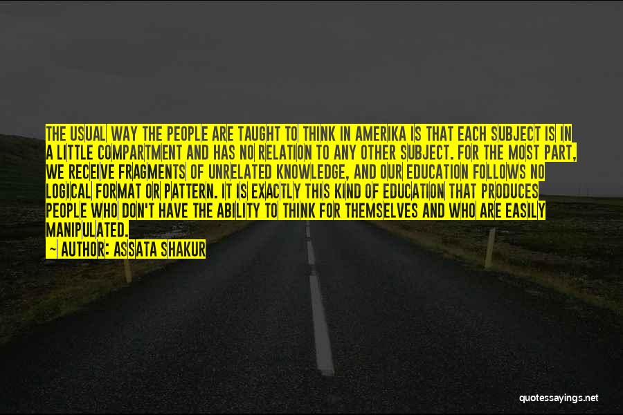 Assata Shakur Quotes: The Usual Way The People Are Taught To Think In Amerika Is That Each Subject Is In A Little Compartment