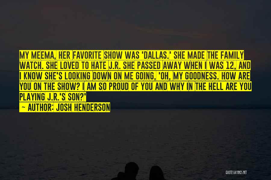 Josh Henderson Quotes: My Meema, Her Favorite Show Was 'dallas.' She Made The Family Watch. She Loved To Hate J.r. She Passed Away