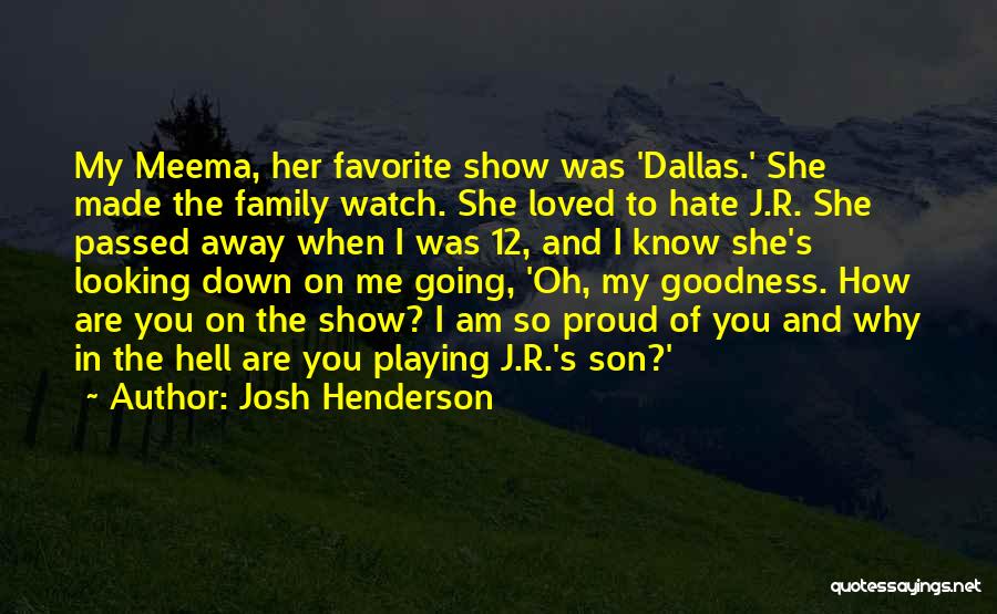 Josh Henderson Quotes: My Meema, Her Favorite Show Was 'dallas.' She Made The Family Watch. She Loved To Hate J.r. She Passed Away