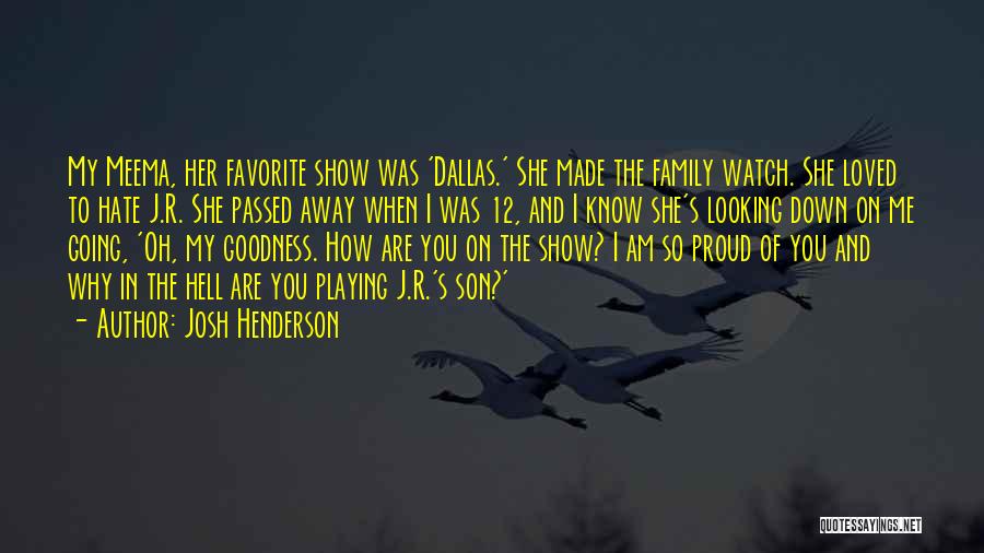 Josh Henderson Quotes: My Meema, Her Favorite Show Was 'dallas.' She Made The Family Watch. She Loved To Hate J.r. She Passed Away