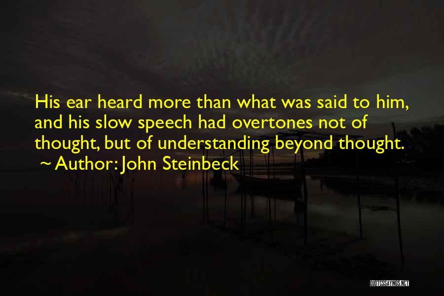 John Steinbeck Quotes: His Ear Heard More Than What Was Said To Him, And His Slow Speech Had Overtones Not Of Thought, But