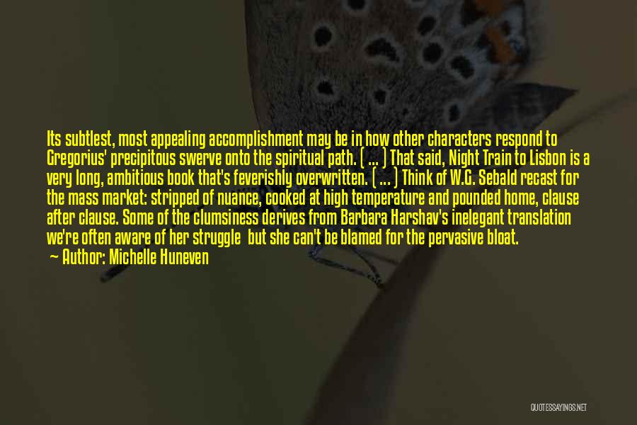 Michelle Huneven Quotes: Its Subtlest, Most Appealing Accomplishment May Be In How Other Characters Respond To Gregorius' Precipitous Swerve Onto The Spiritual Path.