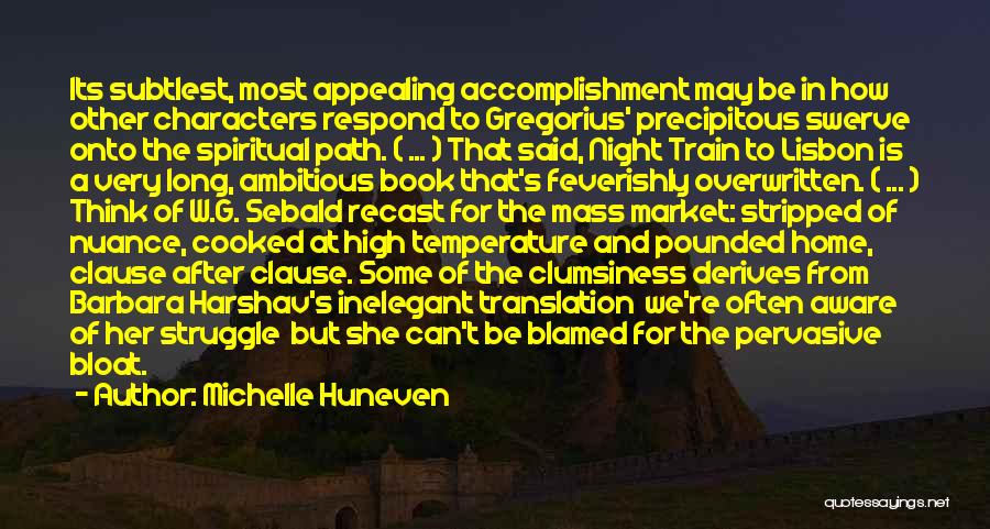 Michelle Huneven Quotes: Its Subtlest, Most Appealing Accomplishment May Be In How Other Characters Respond To Gregorius' Precipitous Swerve Onto The Spiritual Path.