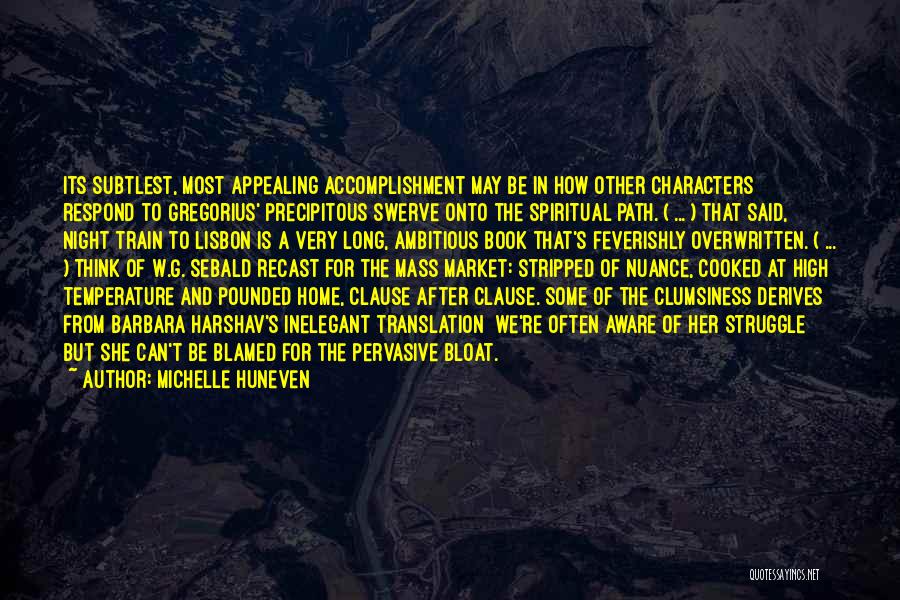 Michelle Huneven Quotes: Its Subtlest, Most Appealing Accomplishment May Be In How Other Characters Respond To Gregorius' Precipitous Swerve Onto The Spiritual Path.