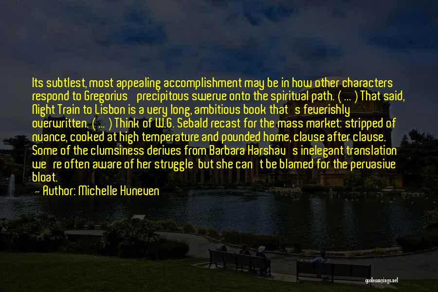 Michelle Huneven Quotes: Its Subtlest, Most Appealing Accomplishment May Be In How Other Characters Respond To Gregorius' Precipitous Swerve Onto The Spiritual Path.