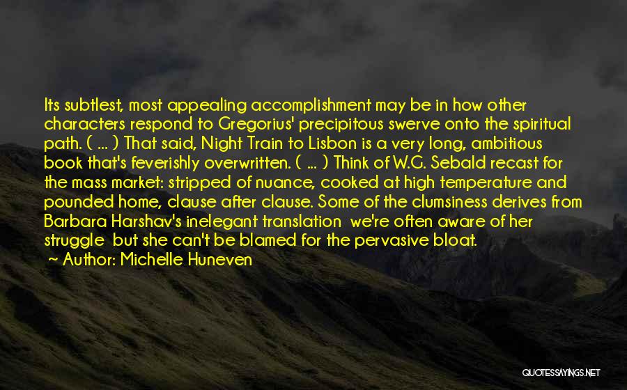 Michelle Huneven Quotes: Its Subtlest, Most Appealing Accomplishment May Be In How Other Characters Respond To Gregorius' Precipitous Swerve Onto The Spiritual Path.