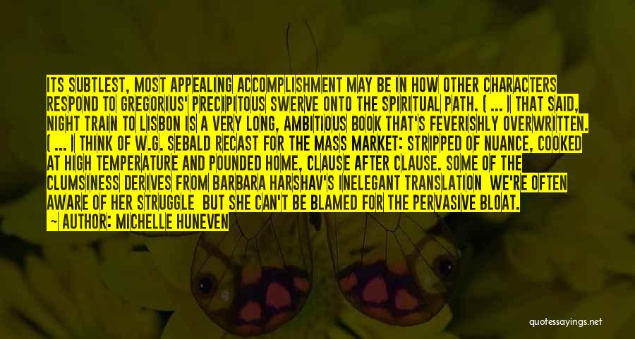 Michelle Huneven Quotes: Its Subtlest, Most Appealing Accomplishment May Be In How Other Characters Respond To Gregorius' Precipitous Swerve Onto The Spiritual Path.