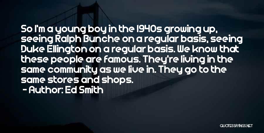 Ed Smith Quotes: So I'm A Young Boy In The 1940s Growing Up, Seeing Ralph Bunche On A Regular Basis, Seeing Duke Ellington