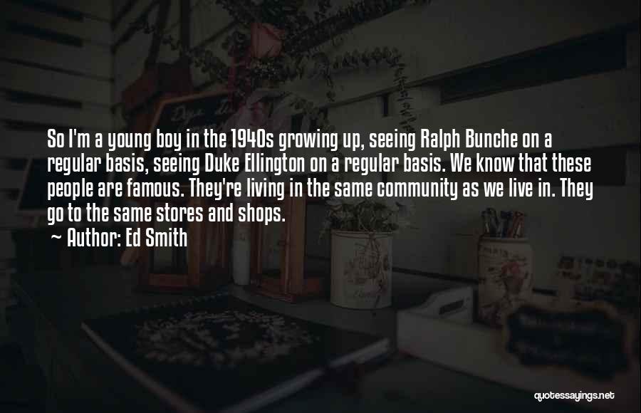 Ed Smith Quotes: So I'm A Young Boy In The 1940s Growing Up, Seeing Ralph Bunche On A Regular Basis, Seeing Duke Ellington