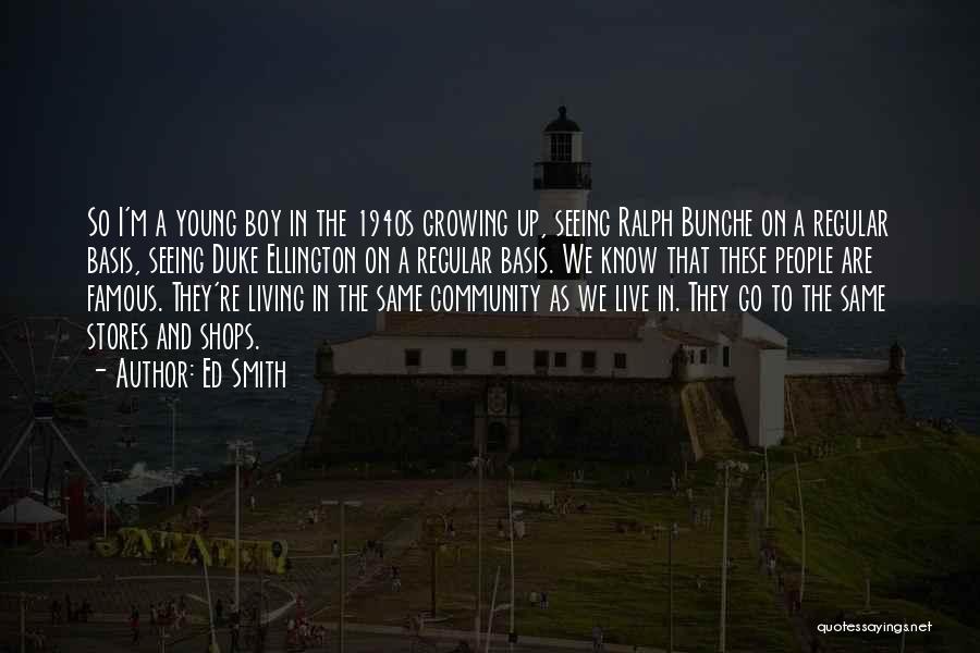 Ed Smith Quotes: So I'm A Young Boy In The 1940s Growing Up, Seeing Ralph Bunche On A Regular Basis, Seeing Duke Ellington