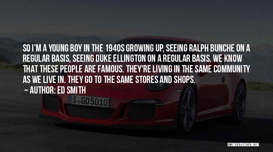 Ed Smith Quotes: So I'm A Young Boy In The 1940s Growing Up, Seeing Ralph Bunche On A Regular Basis, Seeing Duke Ellington