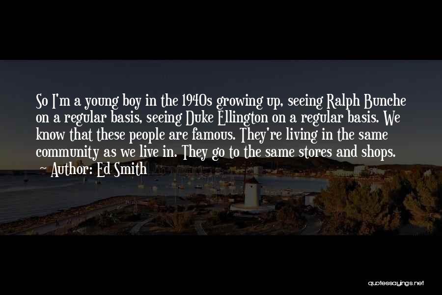 Ed Smith Quotes: So I'm A Young Boy In The 1940s Growing Up, Seeing Ralph Bunche On A Regular Basis, Seeing Duke Ellington