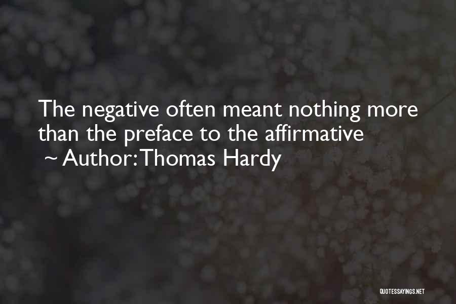 Thomas Hardy Quotes: The Negative Often Meant Nothing More Than The Preface To The Affirmative