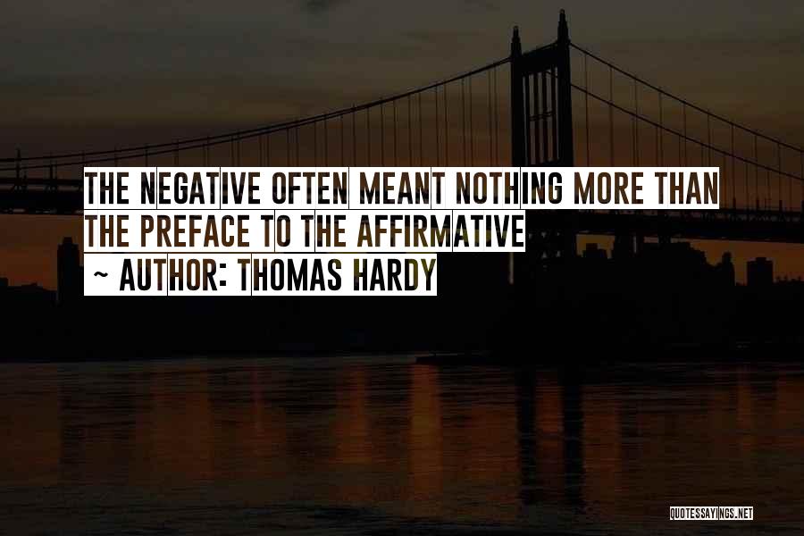 Thomas Hardy Quotes: The Negative Often Meant Nothing More Than The Preface To The Affirmative