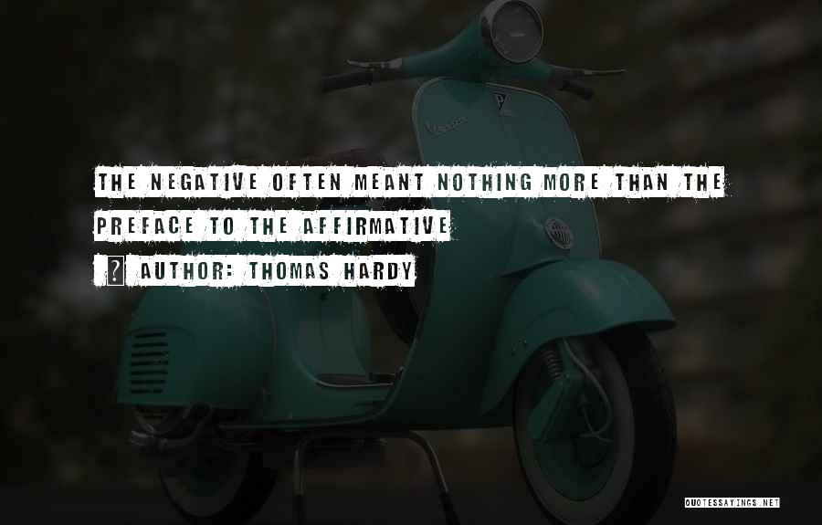 Thomas Hardy Quotes: The Negative Often Meant Nothing More Than The Preface To The Affirmative
