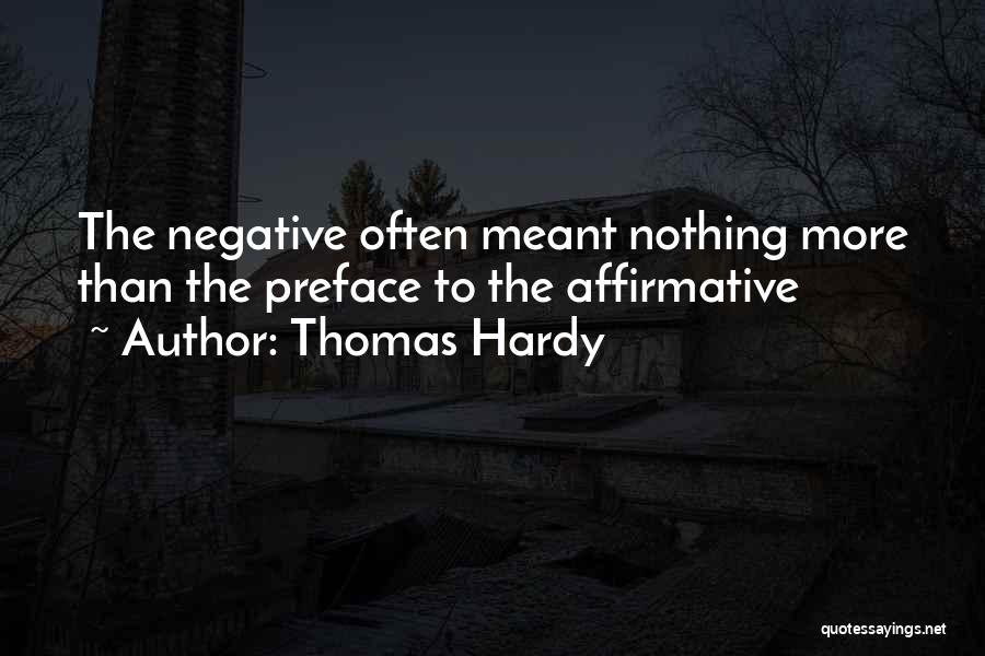 Thomas Hardy Quotes: The Negative Often Meant Nothing More Than The Preface To The Affirmative