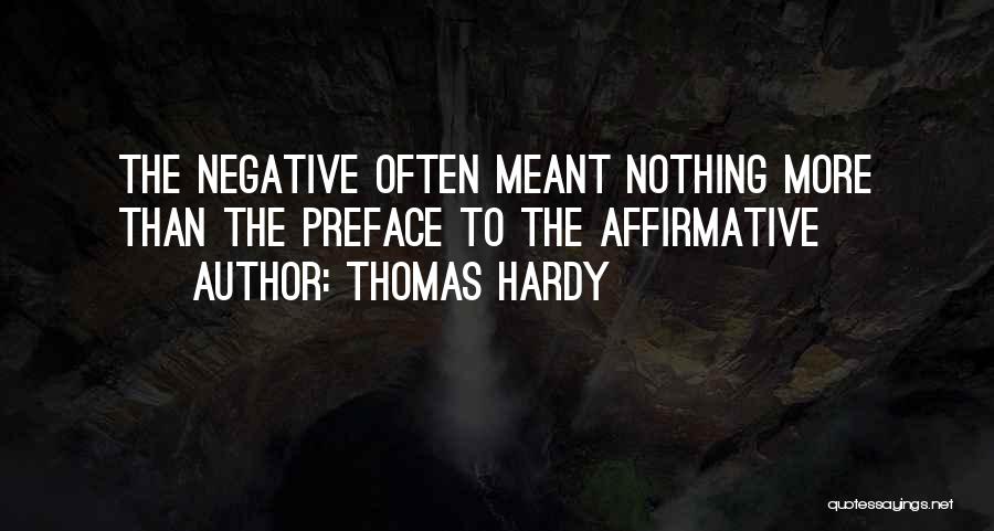 Thomas Hardy Quotes: The Negative Often Meant Nothing More Than The Preface To The Affirmative