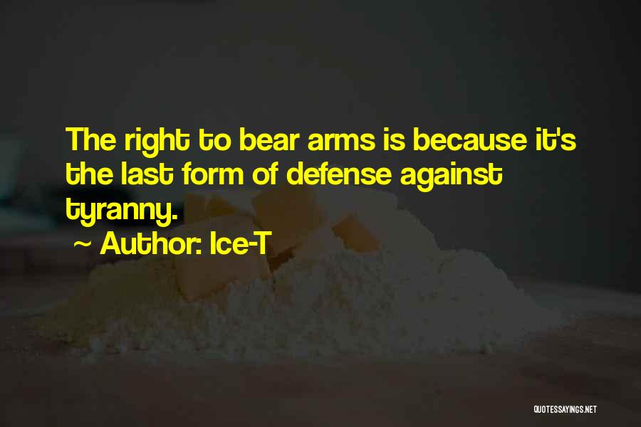 Ice-T Quotes: The Right To Bear Arms Is Because It's The Last Form Of Defense Against Tyranny.