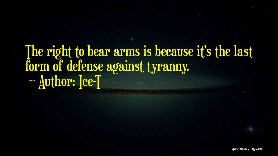 Ice-T Quotes: The Right To Bear Arms Is Because It's The Last Form Of Defense Against Tyranny.