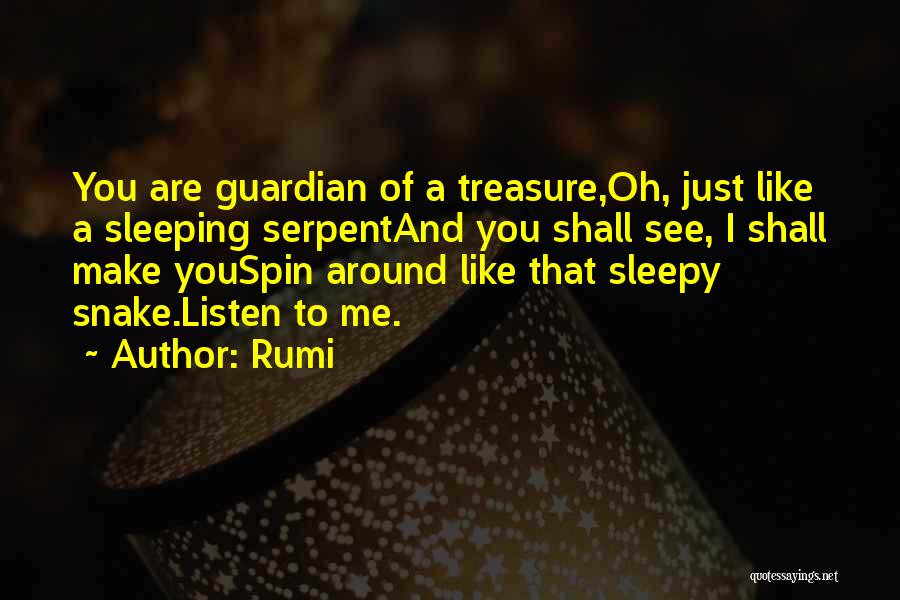 Rumi Quotes: You Are Guardian Of A Treasure,oh, Just Like A Sleeping Serpentand You Shall See, I Shall Make Youspin Around Like
