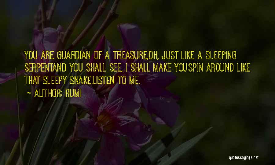 Rumi Quotes: You Are Guardian Of A Treasure,oh, Just Like A Sleeping Serpentand You Shall See, I Shall Make Youspin Around Like