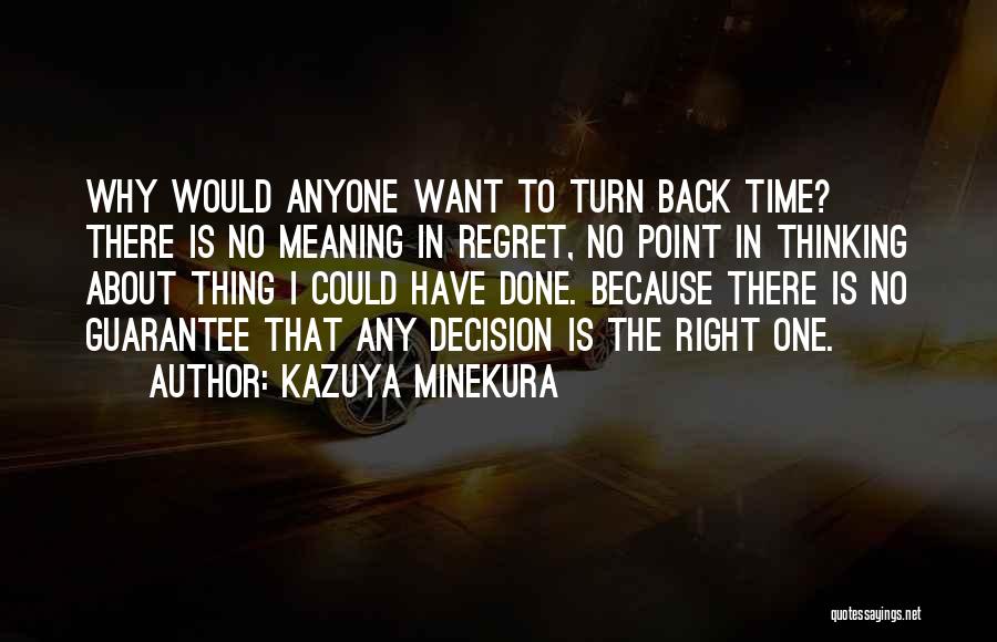 Kazuya Minekura Quotes: Why Would Anyone Want To Turn Back Time? There Is No Meaning In Regret, No Point In Thinking About Thing