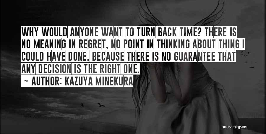 Kazuya Minekura Quotes: Why Would Anyone Want To Turn Back Time? There Is No Meaning In Regret, No Point In Thinking About Thing