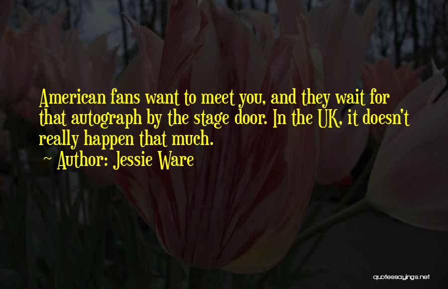 Jessie Ware Quotes: American Fans Want To Meet You, And They Wait For That Autograph By The Stage Door. In The Uk, It