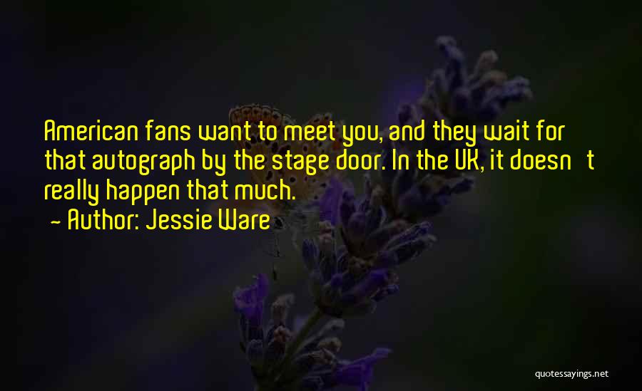 Jessie Ware Quotes: American Fans Want To Meet You, And They Wait For That Autograph By The Stage Door. In The Uk, It