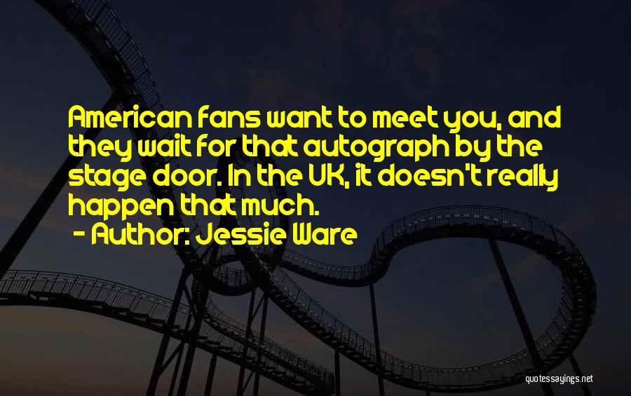 Jessie Ware Quotes: American Fans Want To Meet You, And They Wait For That Autograph By The Stage Door. In The Uk, It