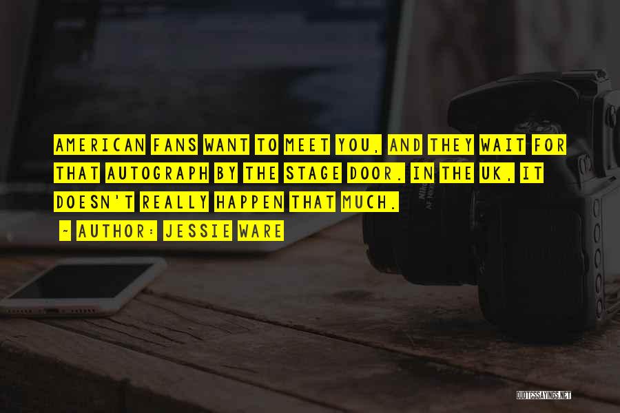 Jessie Ware Quotes: American Fans Want To Meet You, And They Wait For That Autograph By The Stage Door. In The Uk, It