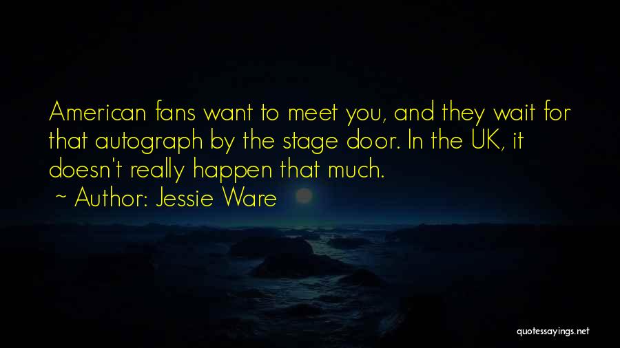 Jessie Ware Quotes: American Fans Want To Meet You, And They Wait For That Autograph By The Stage Door. In The Uk, It