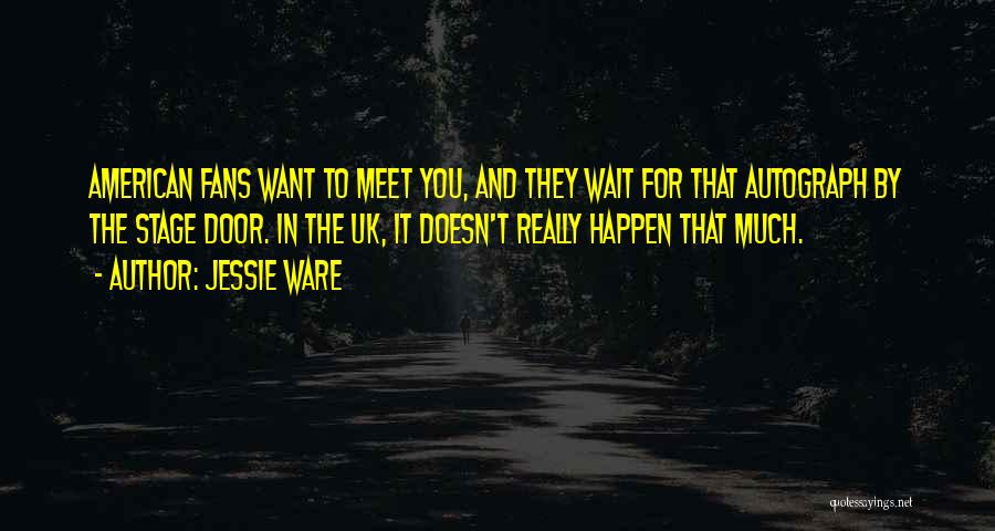 Jessie Ware Quotes: American Fans Want To Meet You, And They Wait For That Autograph By The Stage Door. In The Uk, It