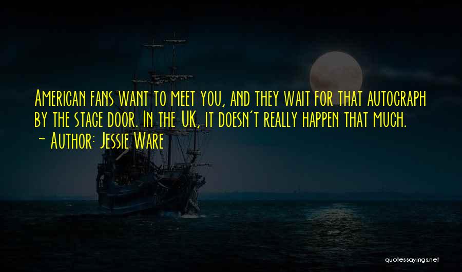 Jessie Ware Quotes: American Fans Want To Meet You, And They Wait For That Autograph By The Stage Door. In The Uk, It