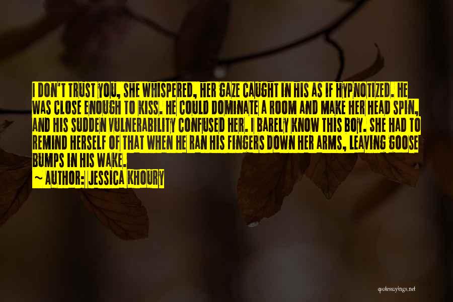 Jessica Khoury Quotes: I Don't Trust You, She Whispered, Her Gaze Caught In His As If Hypnotized. He Was Close Enough To Kiss.