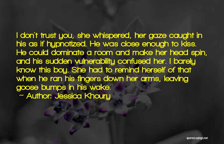 Jessica Khoury Quotes: I Don't Trust You, She Whispered, Her Gaze Caught In His As If Hypnotized. He Was Close Enough To Kiss.
