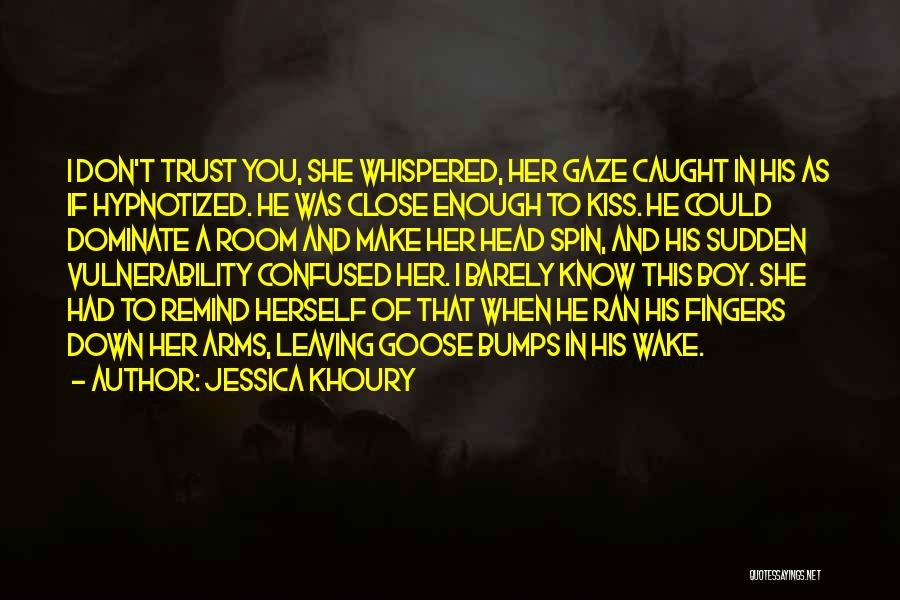 Jessica Khoury Quotes: I Don't Trust You, She Whispered, Her Gaze Caught In His As If Hypnotized. He Was Close Enough To Kiss.