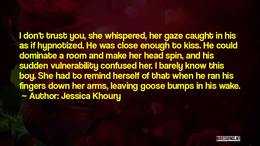 Jessica Khoury Quotes: I Don't Trust You, She Whispered, Her Gaze Caught In His As If Hypnotized. He Was Close Enough To Kiss.