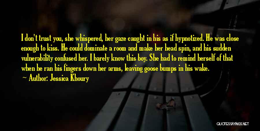 Jessica Khoury Quotes: I Don't Trust You, She Whispered, Her Gaze Caught In His As If Hypnotized. He Was Close Enough To Kiss.